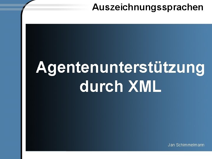 Auszeichnungssprachen Agentenunterstützung durch XML Jan Schimmelmann 