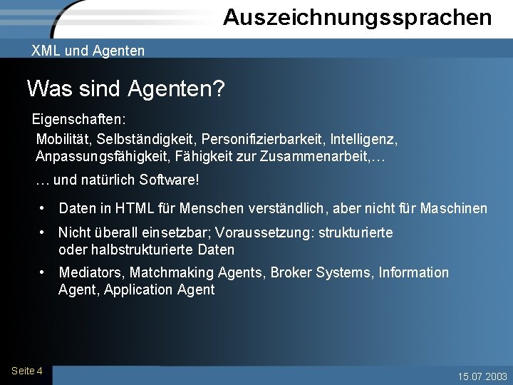 Auszeichnungssprachen XML und Agenten Was sind Agenten? Eigenschaften: Mobilität, Selbständigkeit, Personifizierbarkeit, Intelligenz, Anpassungsfähigkeit, Fähigkeit