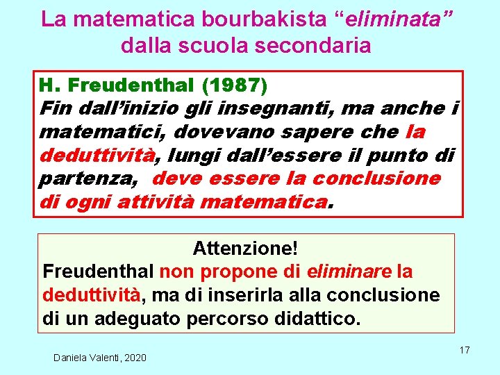 La matematica bourbakista “eliminata” dalla scuola secondaria H. Freudenthal (1987) Fin dall’inizio gli insegnanti,