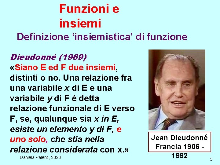 Funzioni e insiemi Definizione ‘insiemistica’ di funzione Dieudonné (1969) «Siano E ed F due