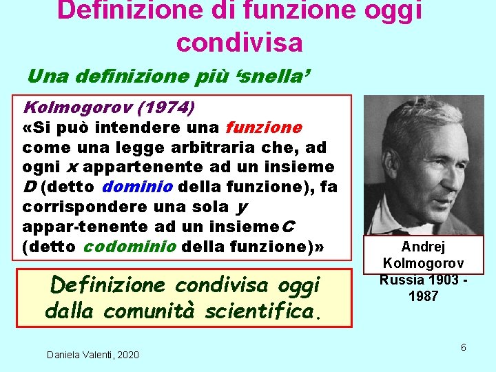 Definizione di funzione oggi condivisa Una definizione più ‘snella’ Kolmogorov (1974) «Si può intendere