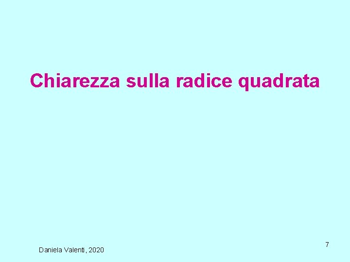 Chiarezza sulla radice quadrata Daniela Valenti, 2020 7 