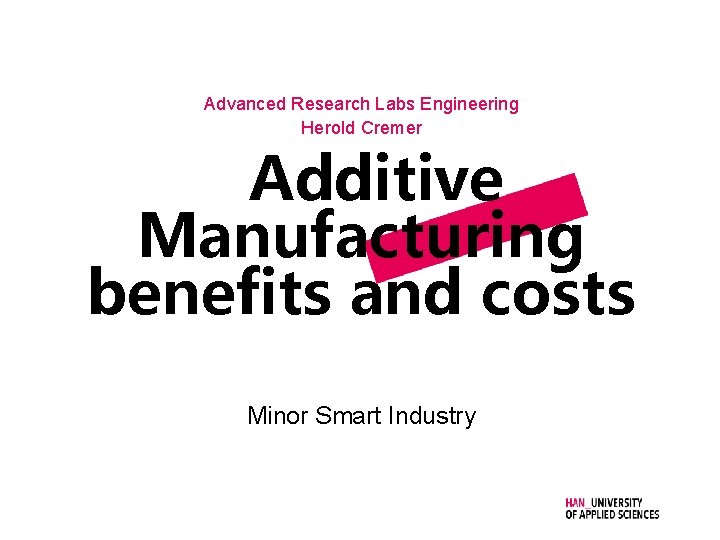 Advanced Research Labs Engineering Herold Cremer Additive Manufacturing benefits and costs Minor Smart Industry