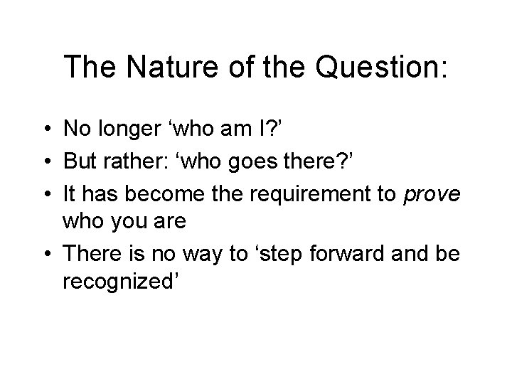 The Nature of the Question: • No longer ‘who am I? ’ • But