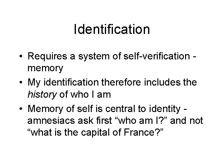 Identification • Requires a system of self-verification memory • My identification therefore includes the