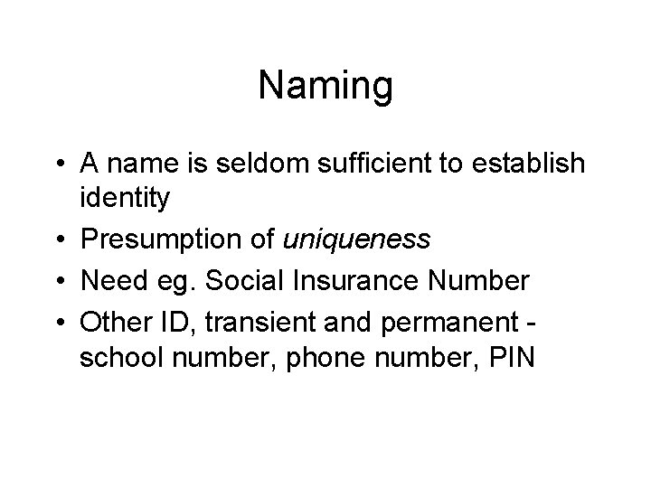 Naming • A name is seldom sufficient to establish identity • Presumption of uniqueness