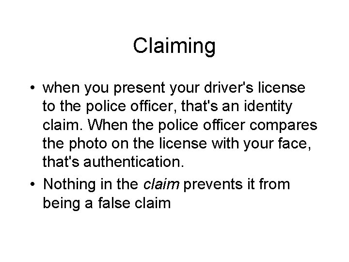 Claiming • when you present your driver's license to the police officer, that's an