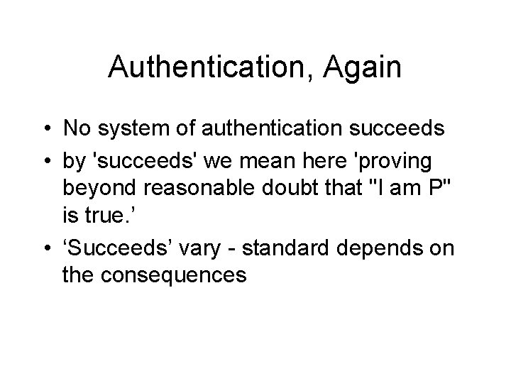 Authentication, Again • No system of authentication succeeds • by 'succeeds' we mean here