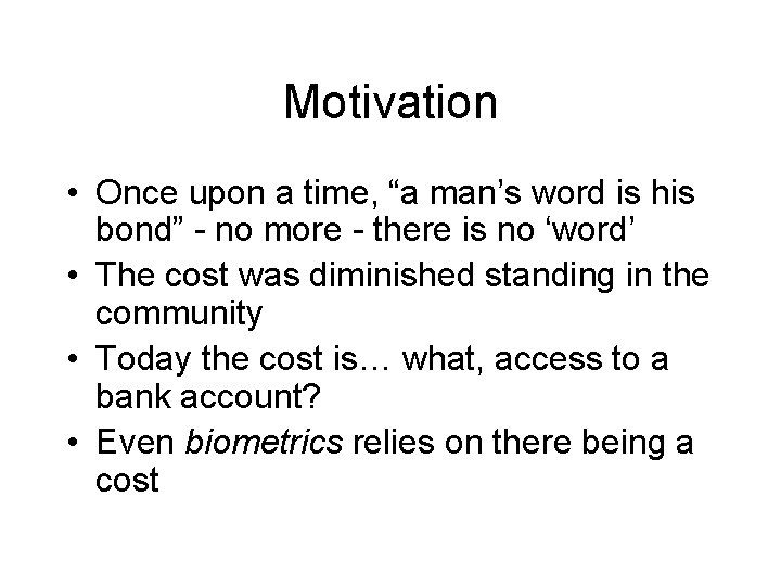 Motivation • Once upon a time, “a man’s word is his bond” - no