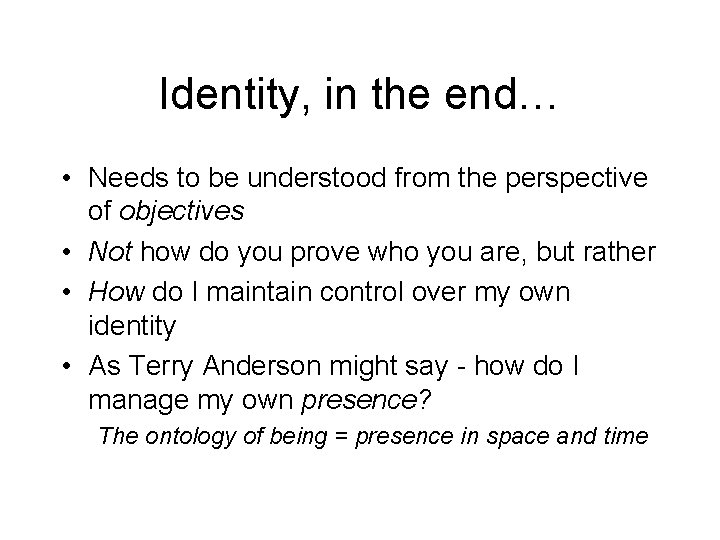 Identity, in the end… • Needs to be understood from the perspective of objectives