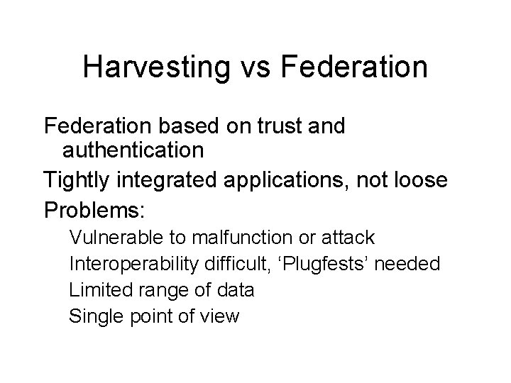 Harvesting vs Federation based on trust and authentication Tightly integrated applications, not loose Problems: