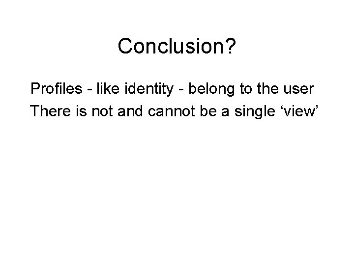 Conclusion? Profiles - like identity - belong to the user There is not and