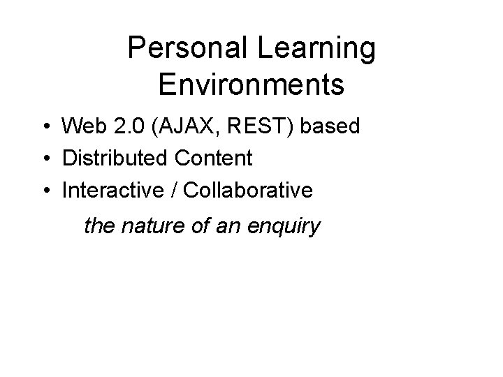 Personal Learning Environments • Web 2. 0 (AJAX, REST) based • Distributed Content •
