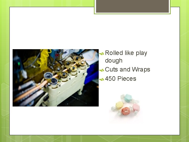  Rolled like play dough Cuts and Wraps 450 Pieces 