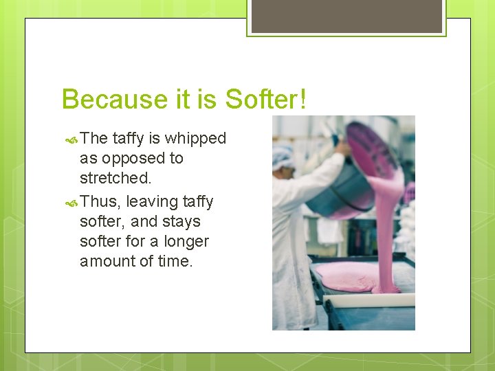 Because it is Softer! The taffy is whipped as opposed to stretched. Thus, leaving