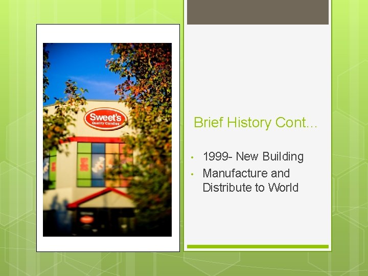 Brief History Cont… • • 1999 - New Building Manufacture and Distribute to World