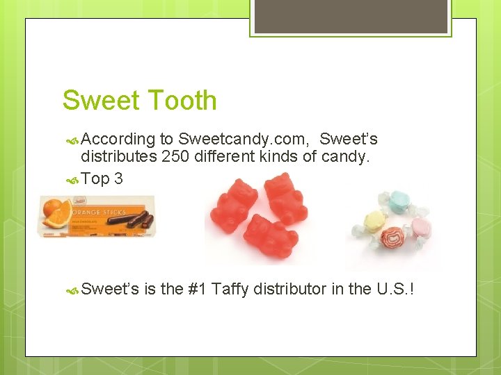Sweet Tooth According to Sweetcandy. com, Sweet’s distributes 250 different kinds of candy. Top