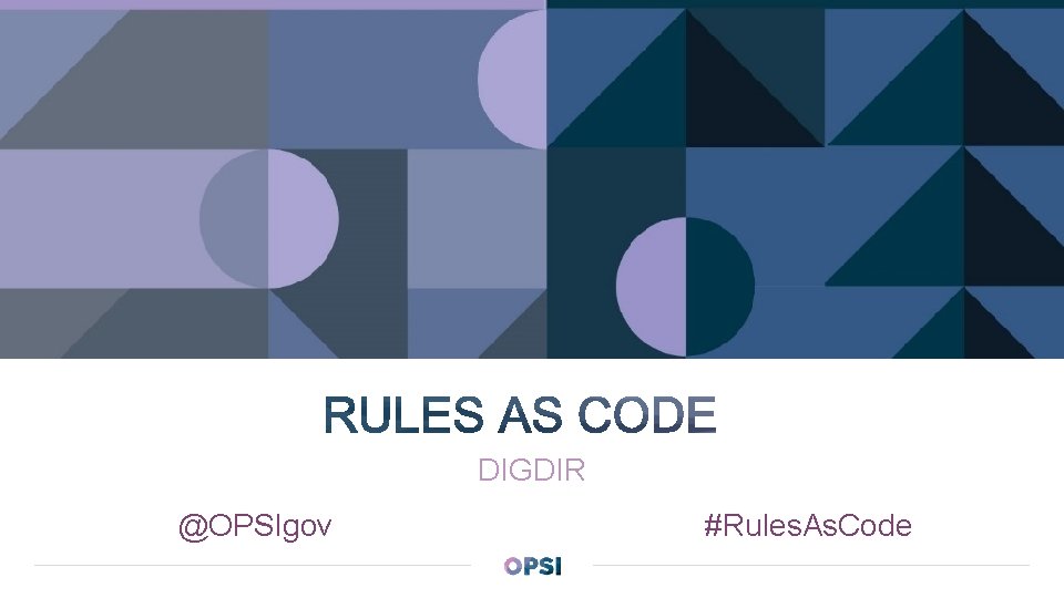 DIGDIR @OPSIgov REPLACE WITH T ITLE O F THE PRESENTATIO N #Rules. As. Code