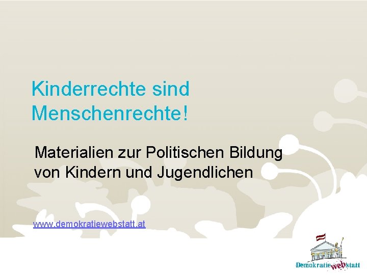 Kinderrechte sind Menschenrechte! Materialien zur Politischen Bildung von Kindern und Jugendlichen www. demokratiewebstatt. at