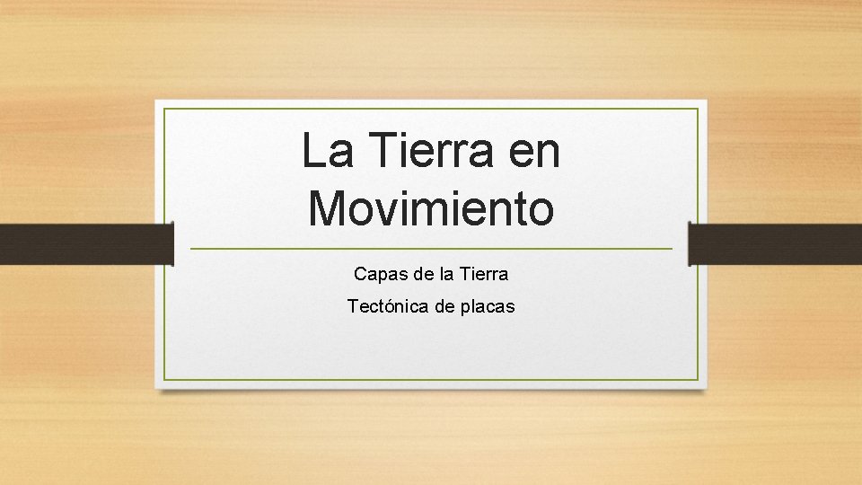 La Tierra en Movimiento Capas de la Tierra Tectónica de placas 