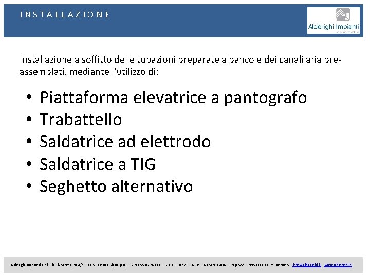 INSTALLAZIONE Installazione a soffitto delle tubazioni preparate a banco e dei canali aria preassemblati,