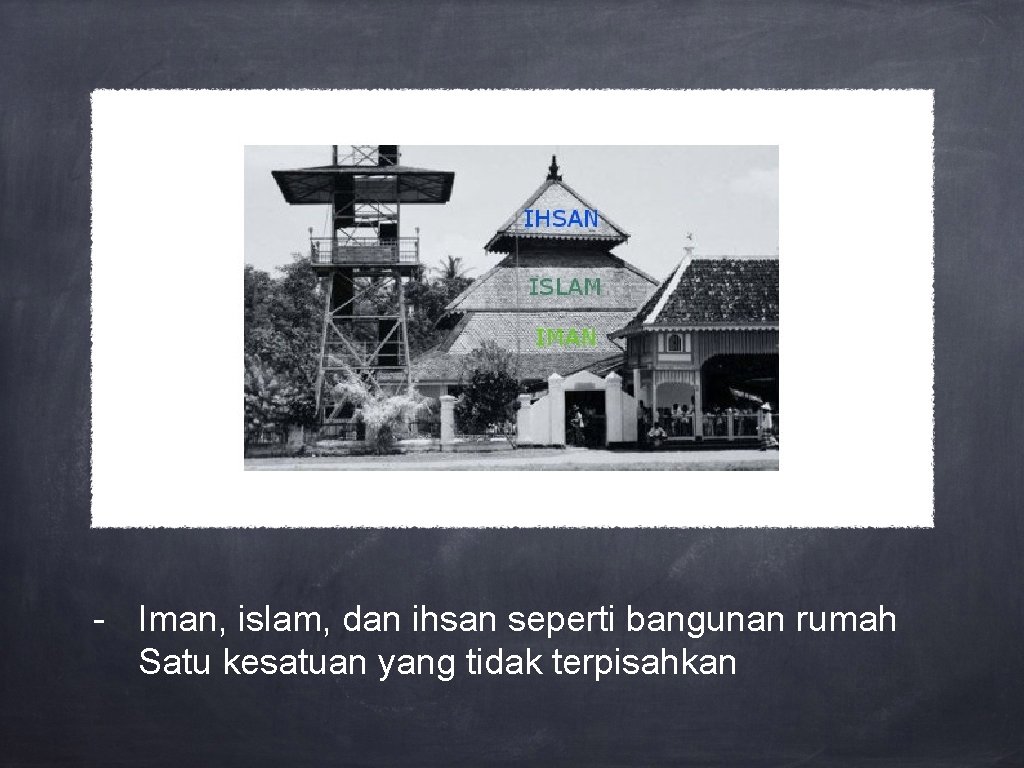 - Iman, islam, dan ihsan seperti bangunan rumah Satu kesatuan yang tidak terpisahkan 