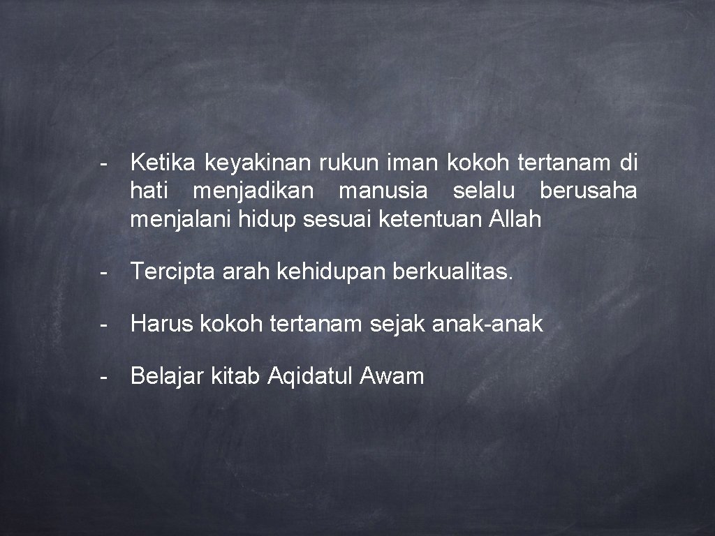 - Ketika keyakinan rukun iman kokoh tertanam di hati menjadikan manusia selalu berusaha menjalani