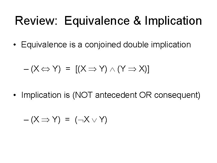 Review: Equivalence & Implication • Equivalence is a conjoined double implication – (X Y)
