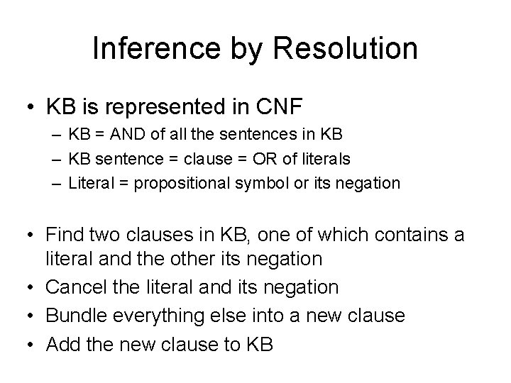 Inference by Resolution • KB is represented in CNF – KB = AND of