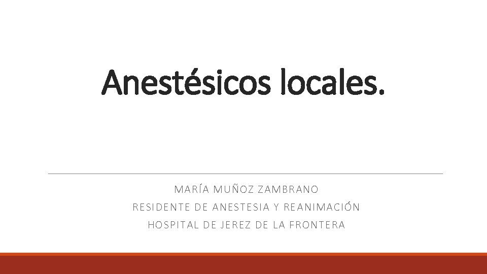 Anestésicos locales. MARÍA MUÑOZ ZAMBRANO RESIDENTE DE ANESTESIA Y REANIMACIÓN HOSPITAL DE JEREZ DE