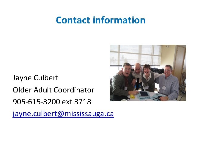 Contact information Jayne Culbert Older Adult Coordinator 905 -615 -3200 ext 3718 jayne. culbert@mississauga.