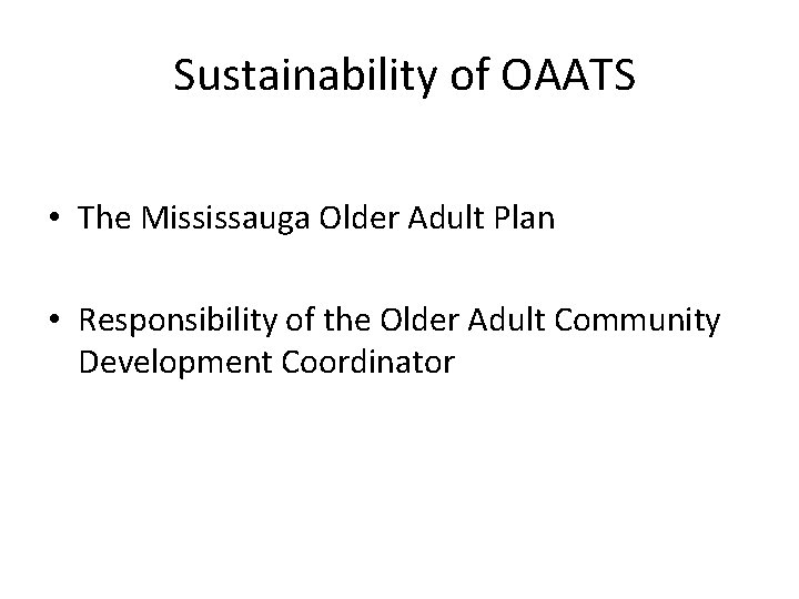Sustainability of OAATS • The Mississauga Older Adult Plan • Responsibility of the Older