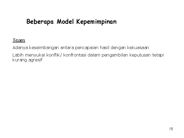 Beberapa Model Kepemimpinan Team Adanya keseimbangan antara pencapaian hasil dengan kekuasaan Labih menyukai konflik/