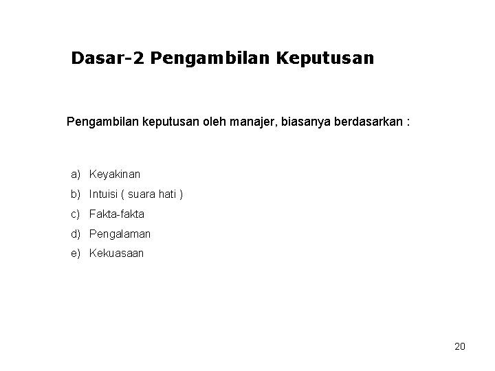 Dasar-2 Pengambilan Keputusan Pengambilan keputusan oleh manajer, biasanya berdasarkan : a) Keyakinan b) Intuisi