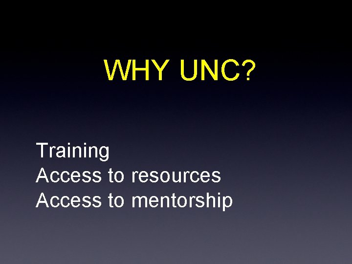 WHY UNC? Training Access to resources Access to mentorship 