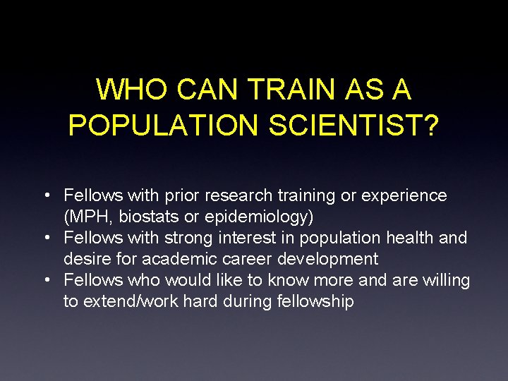 WHO CAN TRAIN AS A POPULATION SCIENTIST? • Fellows with prior research training or