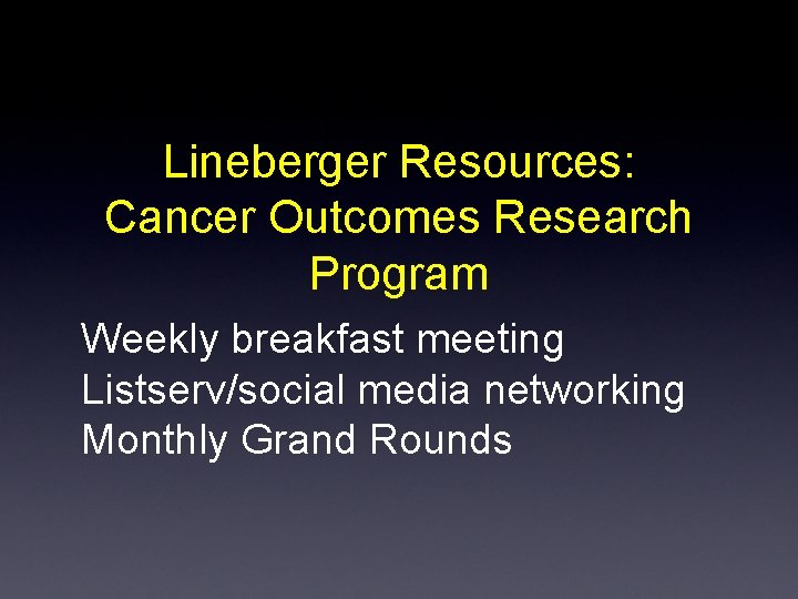 Lineberger Resources: Cancer Outcomes Research Program Weekly breakfast meeting Listserv/social media networking Monthly Grand