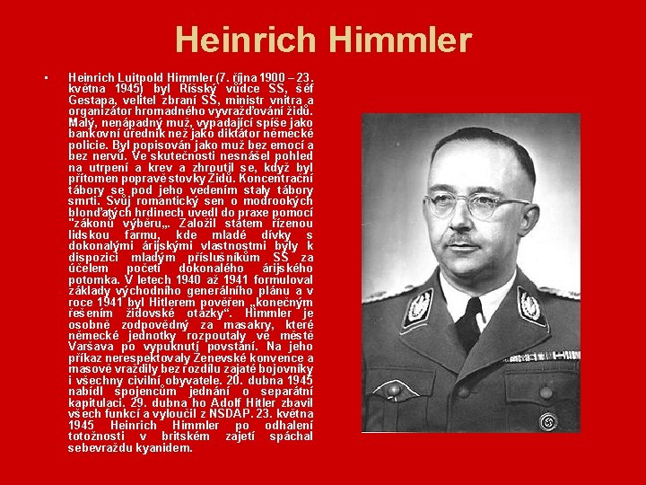 Heinrich Himmler • Heinrich Luitpold Himmler (7. října 1900 – 23. května 1945) byl