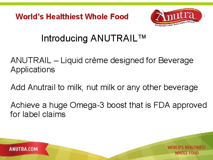 World’s Healthiest Whole Food Introducing ANUTRAIL™ ANUTRAIL – Liquid crème designed for Beverage Applications