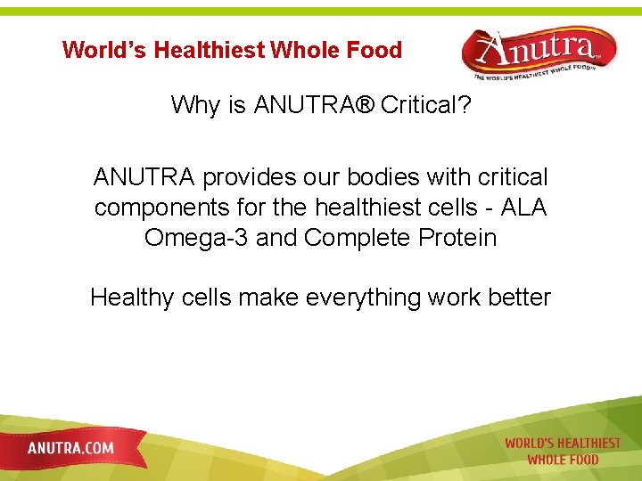 World’s Healthiest Whole Food Why is ANUTRA® Critical? ANUTRA provides our bodies with critical