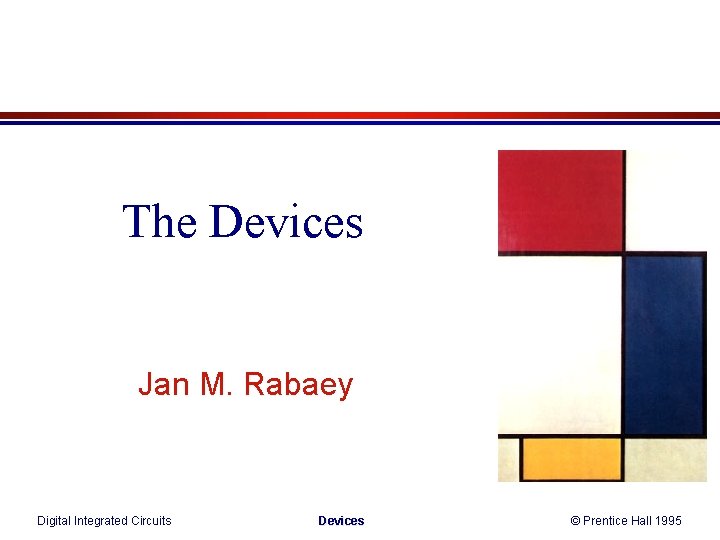 The Devices Jan M. Rabaey Digital Integrated Circuits Devices © Prentice Hall 1995 