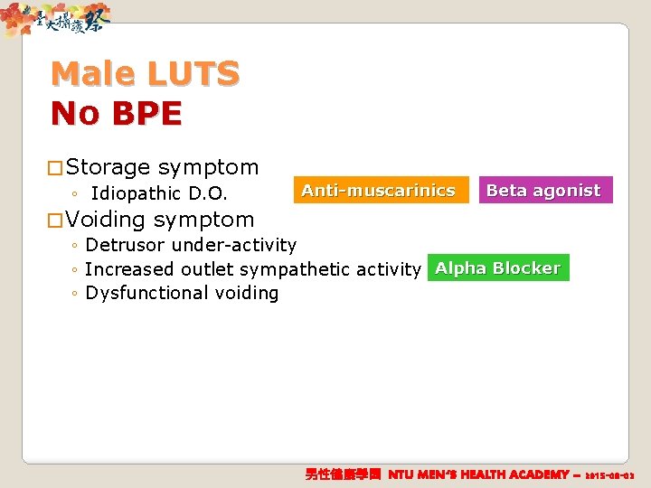 Male LUTS No BPE � Storage symptom ◦ Idiopathic D. O. Anti-muscarinics Beta agonist