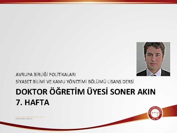 AVRUPA BİRLİĞİ POLİTİKALARI SİYASET BİLİMİ VE KAMU YÖNETİMİ BÖLÜMÜ LİSANS DERSİ DOKTOR ÖĞRETİM ÜYESİ