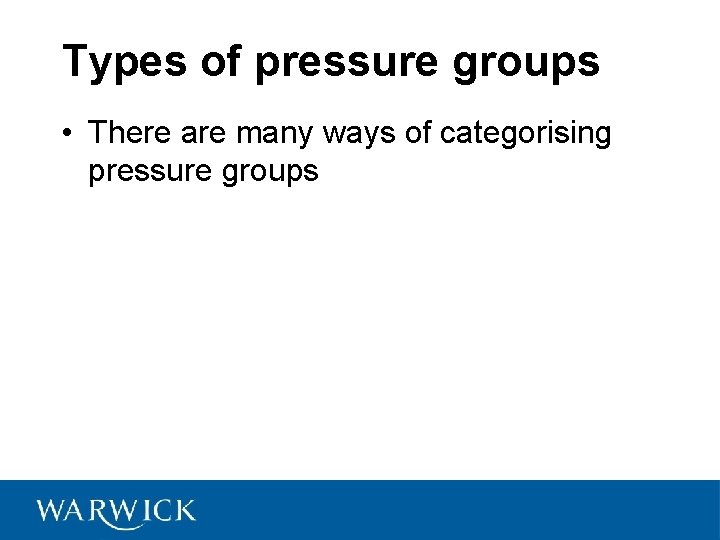 Types of pressure groups • There are many ways of categorising pressure groups 