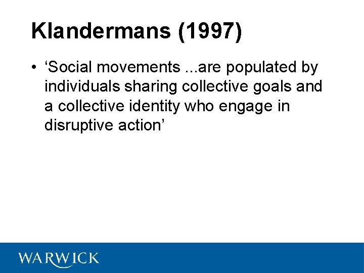 Klandermans (1997) • ‘Social movements. . . are populated by individuals sharing collective goals