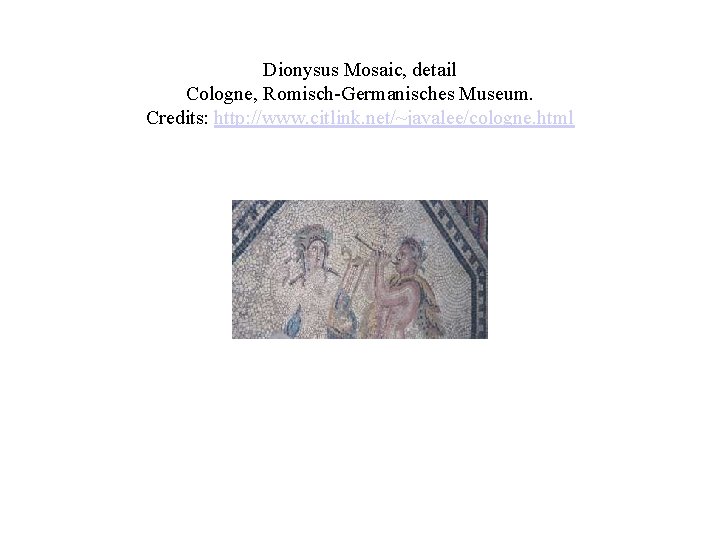 Dionysus Mosaic, detail Cologne, Romisch-Germanisches Museum. Credits: http: //www. citlink. net/~javalee/cologne. html Dionysus Mosaic, detail Cologne, Romisch-Germanisches Museum. Credits: http: //www. citlink. net/~javalee/cologne. html