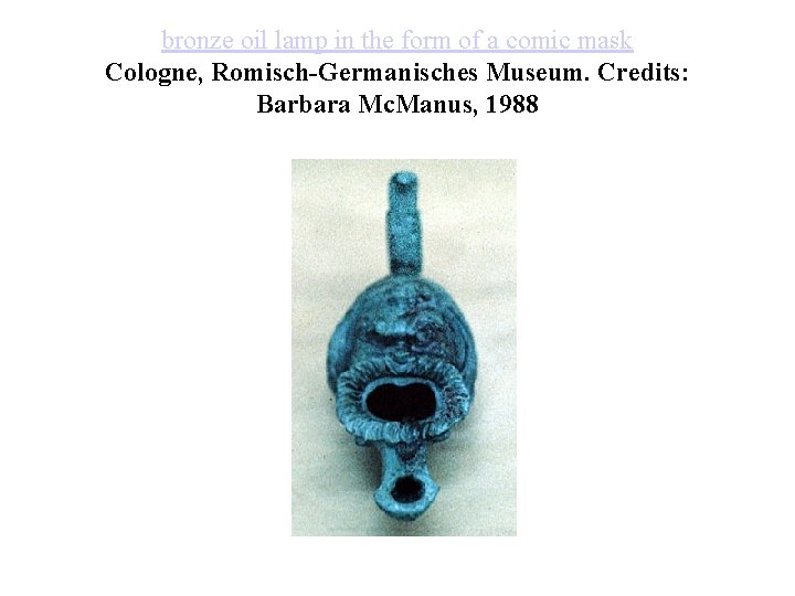 bronze oil lamp in the form of a comic mask Cologne, Romisch-Germanisches Museum. Credits: bronze oil lamp in the form of a comic mask Cologne, Romisch-Germanisches Museum. Credits: