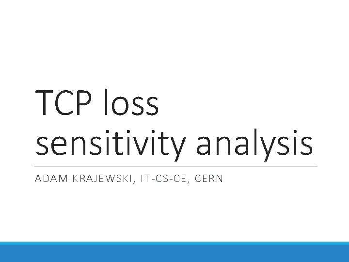 TCP loss sensitivity analysis ADAM KRAJEWSKI, IT-CS-CE, CERN 