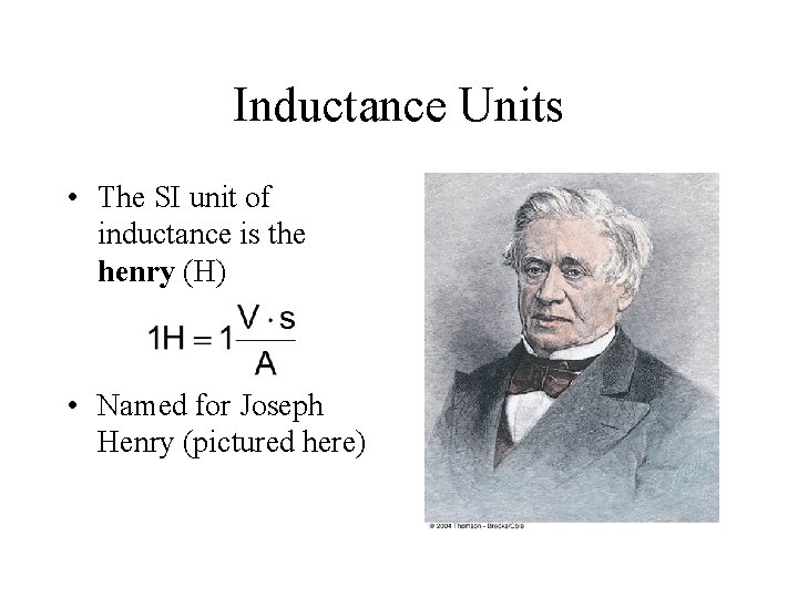 Inductance Units • The SI unit of inductance is the henry (H) • Named