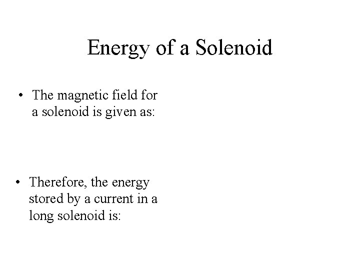 Energy of a Solenoid • The magnetic field for a solenoid is given as: